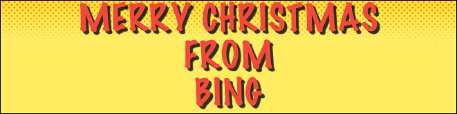 Merry Christmas 
From
Bing