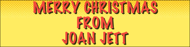 Merry Christmas 
From
Joan Jett
