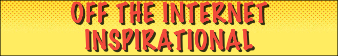 Off The Internet Inspirational