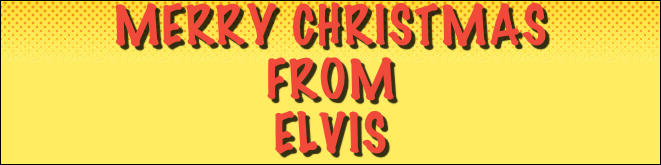 Merry Christmas 
From
Elvis